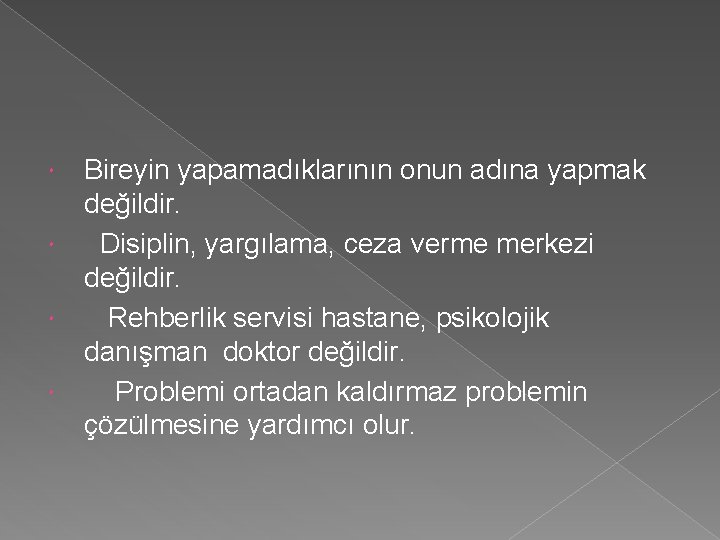  Bireyin yapamadıklarının onun adına yapmak değildir. Disiplin, yargılama, ceza verme merkezi değildir. Rehberlik