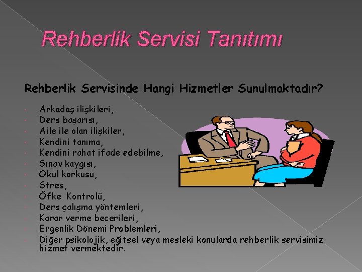 Rehberlik Servisi Tanıtımı Rehberlik Servisinde Hangi Hizmetler Sunulmaktadır? Arkadaş ilişkileri, Ders başarısı, Aile olan