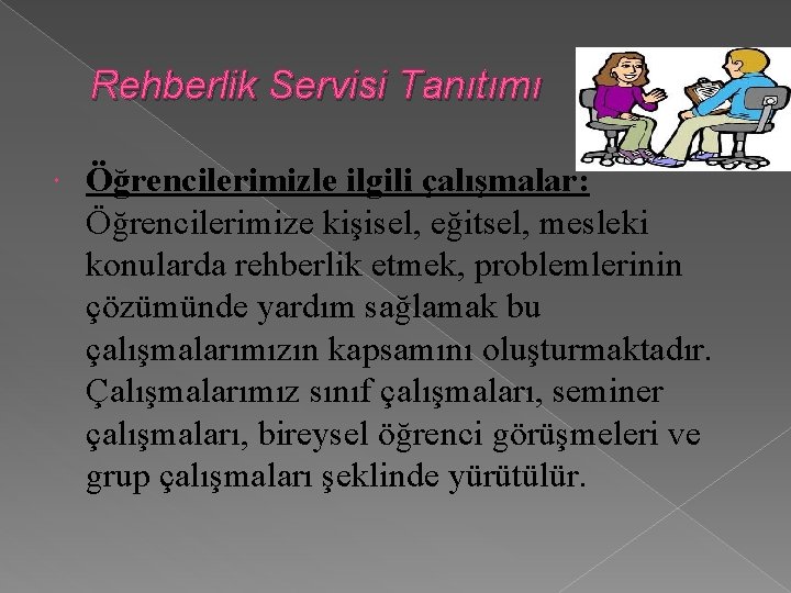 Rehberlik Servisi Tanıtımı Öğrencilerimizle ilgili çalışmalar: Öğrencilerimize kişisel, eğitsel, mesleki konularda rehberlik etmek, problemlerinin