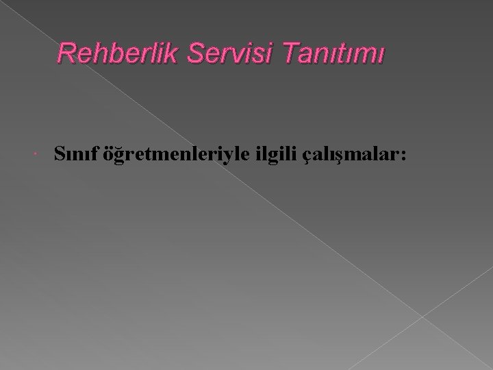 Rehberlik Servisi Tanıtımı Sınıf öğretmenleriyle ilgili çalışmalar: 