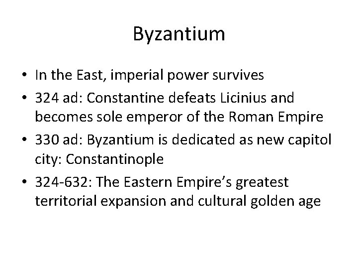 Byzantium • In the East, imperial power survives • 324 ad: Constantine defeats Licinius