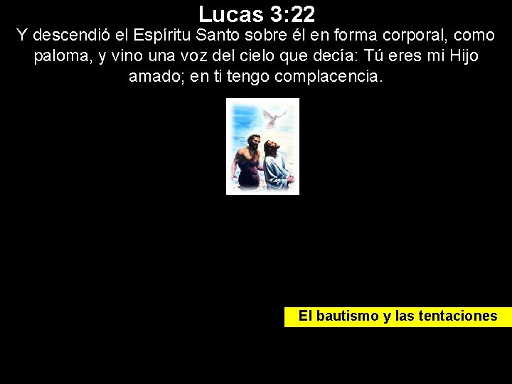 Lucas 3: 22 Y descendió el Espíritu Santo sobre él en forma corporal, como