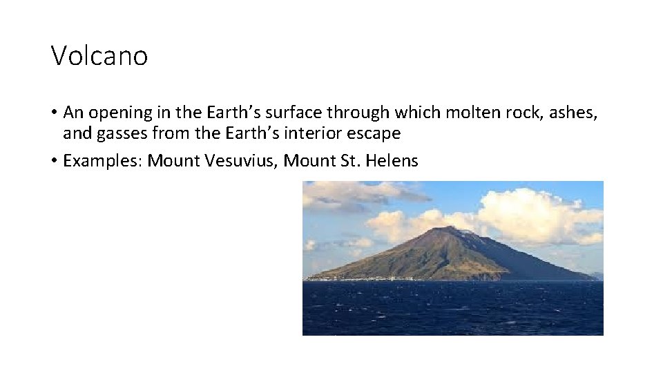 Volcano • An opening in the Earth’s surface through which molten rock, ashes, and