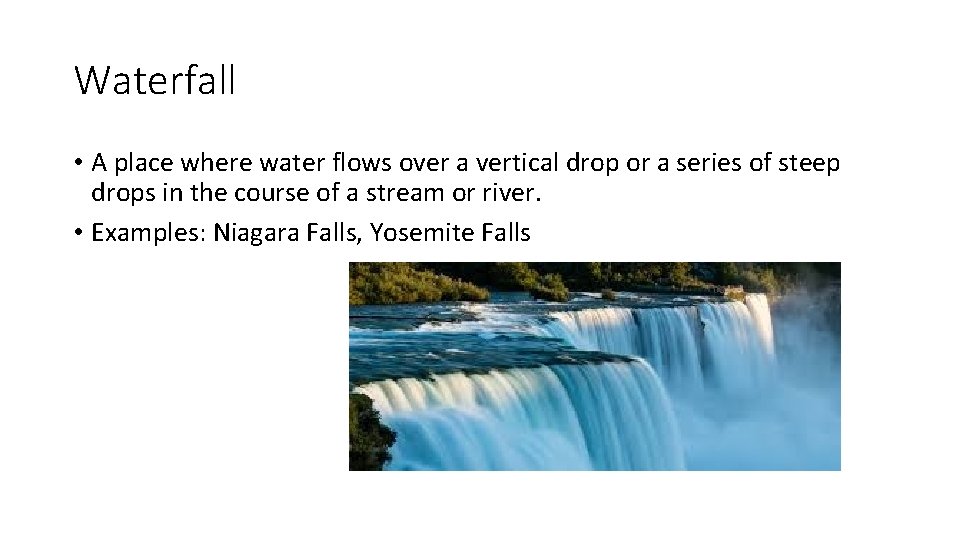 Waterfall • A place where water flows over a vertical drop or a series