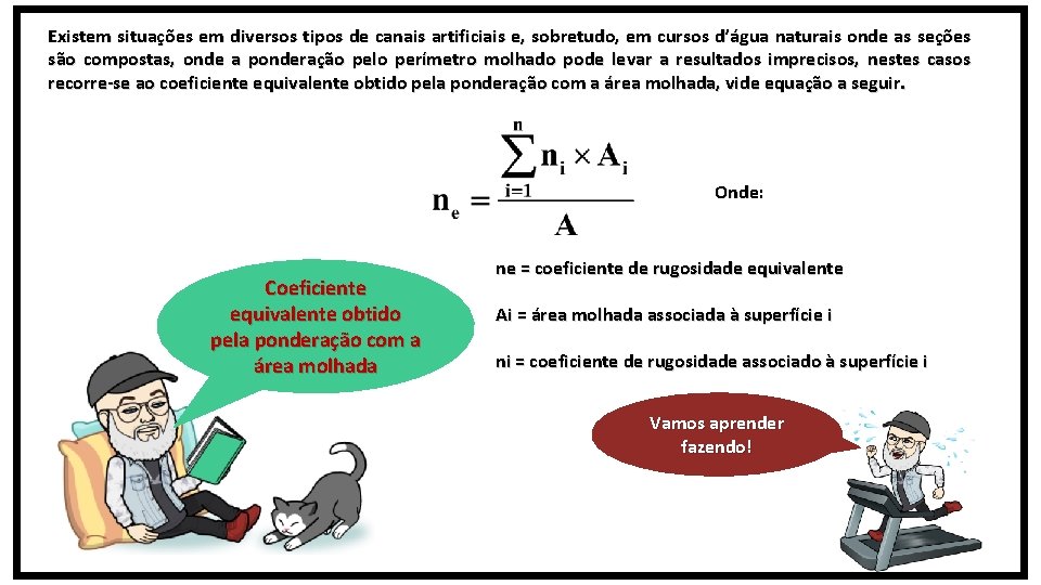 Existem situações em diversos tipos de canais artificiais e, sobretudo, em cursos d’água naturais