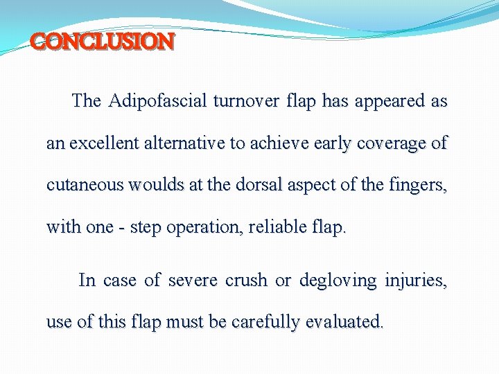 CONCLUSION The Adipofascial turnover flap has appeared as an excellent alternative to achieve early