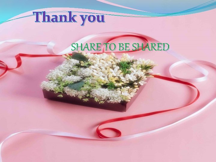 Thank you SHARE TO BE SHARED 