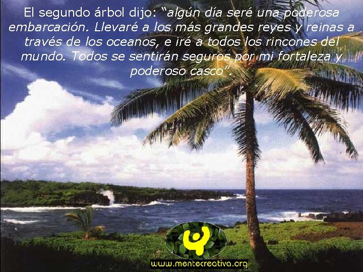 El segundo árbol dijo: “algún día seré una poderosa embarcación. Llevaré a los más