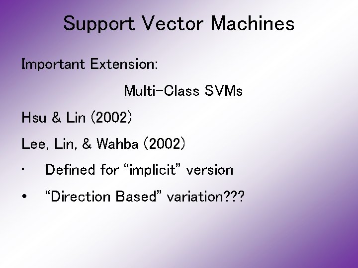 Support Vector Machines Important Extension: Multi-Class SVMs Hsu & Lin (2002) Lee, Lin, &