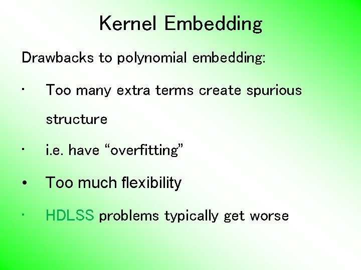 Kernel Embedding Drawbacks to polynomial embedding: • Too many extra terms create spurious structure