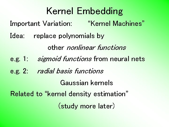 Kernel Embedding Important Variation: Idea: “Kernel Machines” replace polynomials by other nonlinear functions e.
