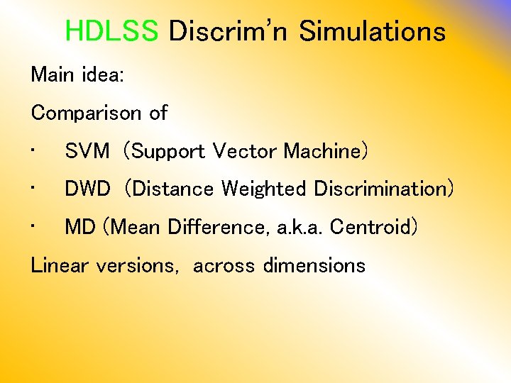 HDLSS Discrim’n Simulations Main idea: Comparison of • SVM (Support Vector Machine) • DWD