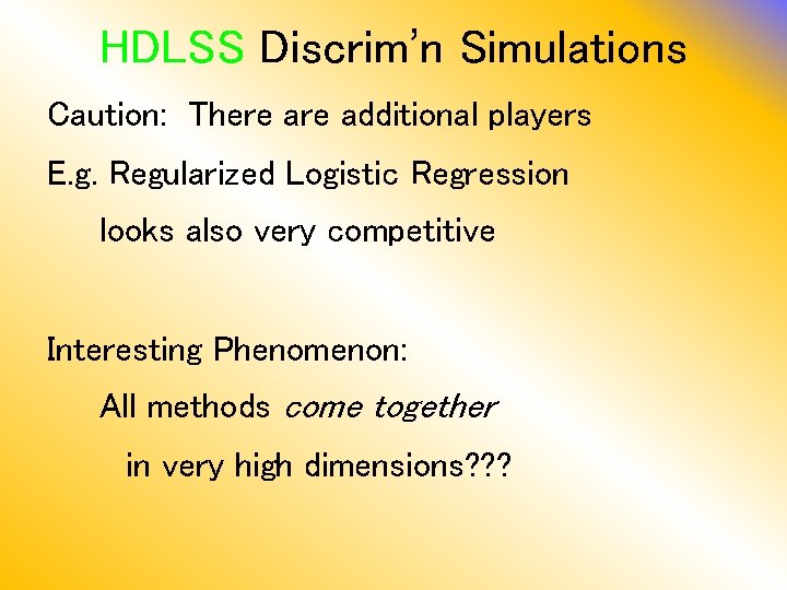 HDLSS Discrim’n Simulations Caution: There additional players E. g. Regularized Logistic Regression looks also