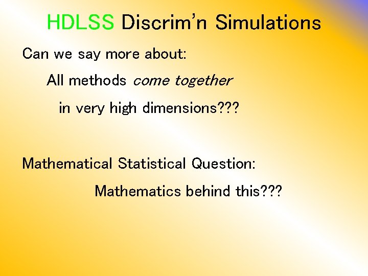 HDLSS Discrim’n Simulations Can we say more about: All methods come together in very