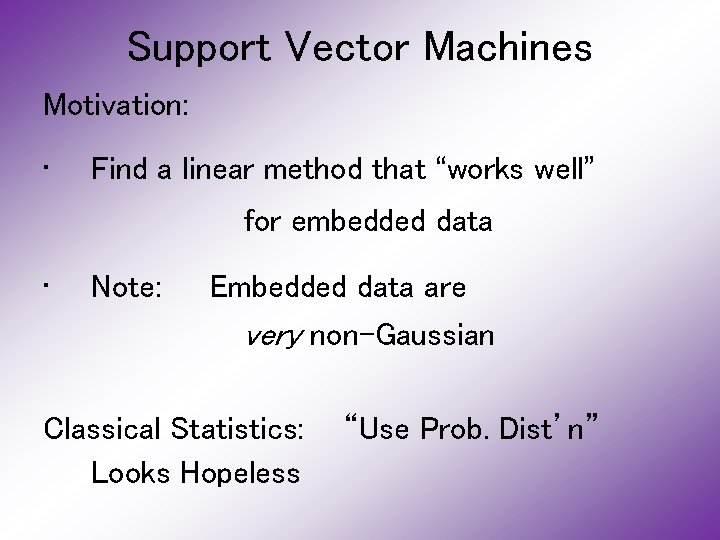 Support Vector Machines Motivation: • Find a linear method that “works well” for embedded