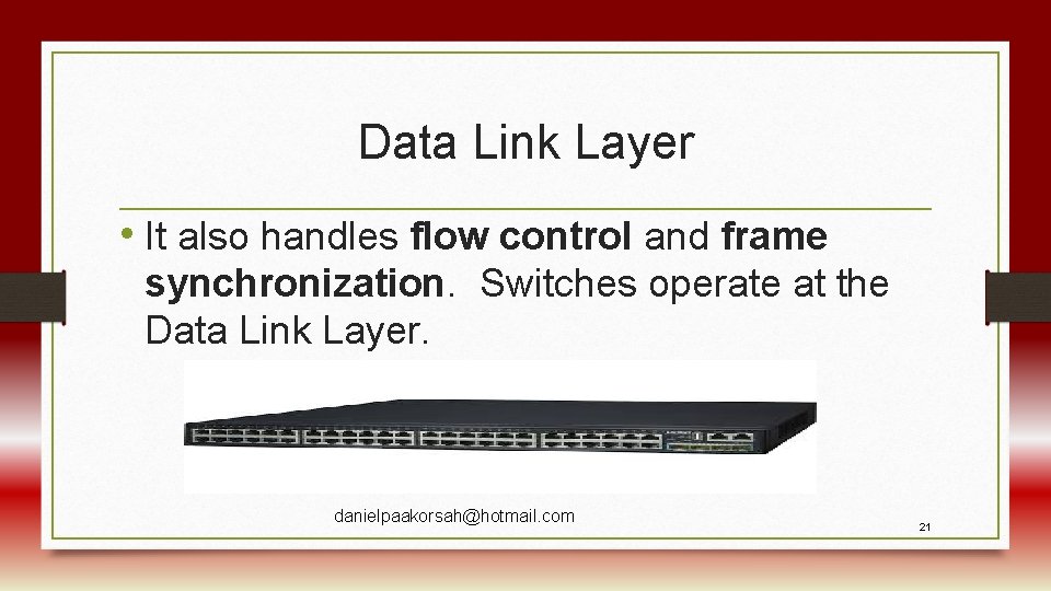 Data Link Layer • It also handles flow control and frame synchronization. Switches operate