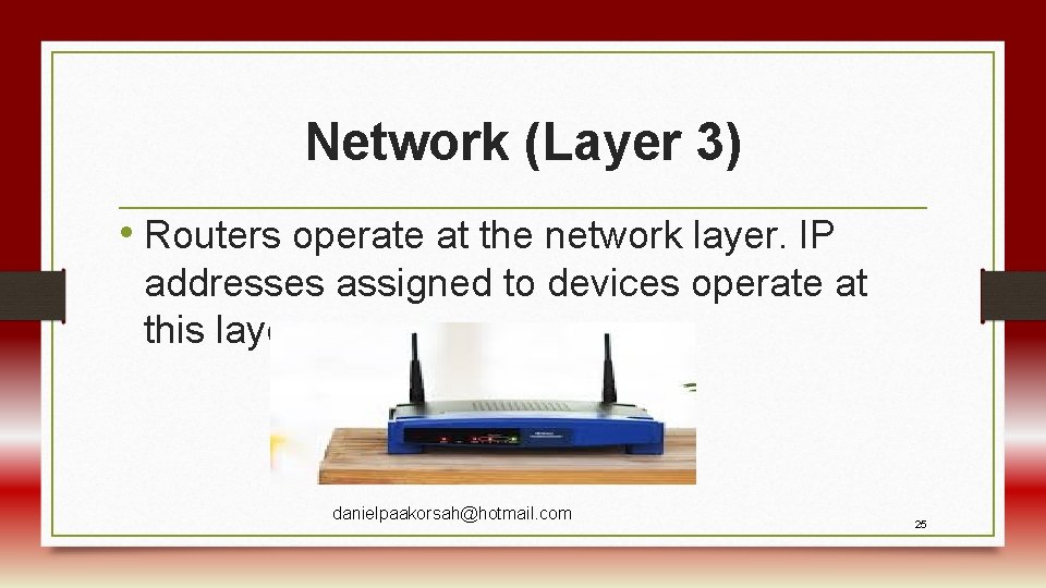 Network (Layer 3) • Routers operate at the network layer. IP addresses assigned to