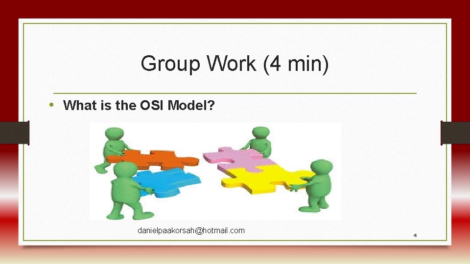 Group Work (4 min) • What is the OSI Model? danielpaakorsah@hotmail. com 4 