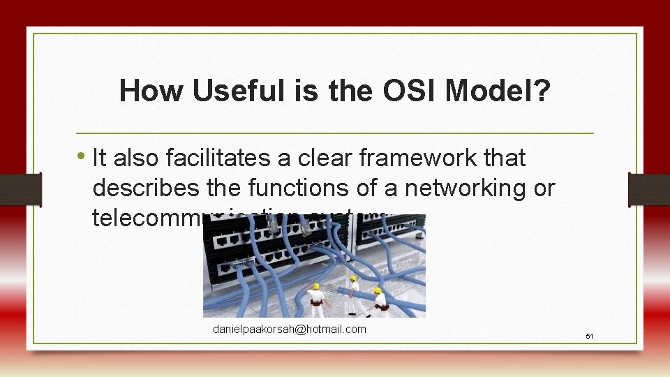 How Useful is the OSI Model? • It also facilitates a clear framework that