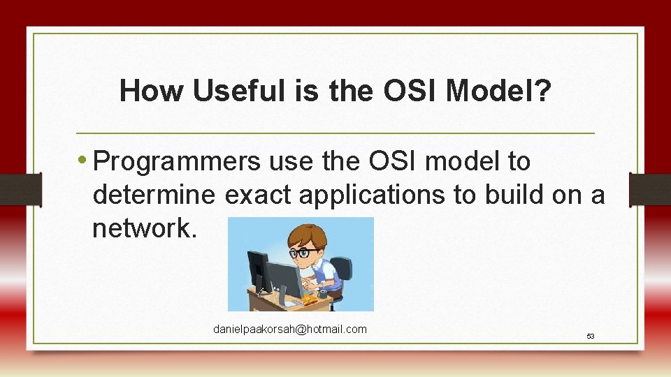 How Useful is the OSI Model? • Programmers use the OSI model to determine