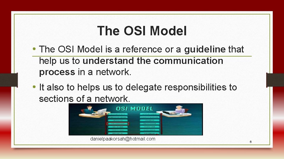 The OSI Model • The OSI Model is a reference or a guideline that