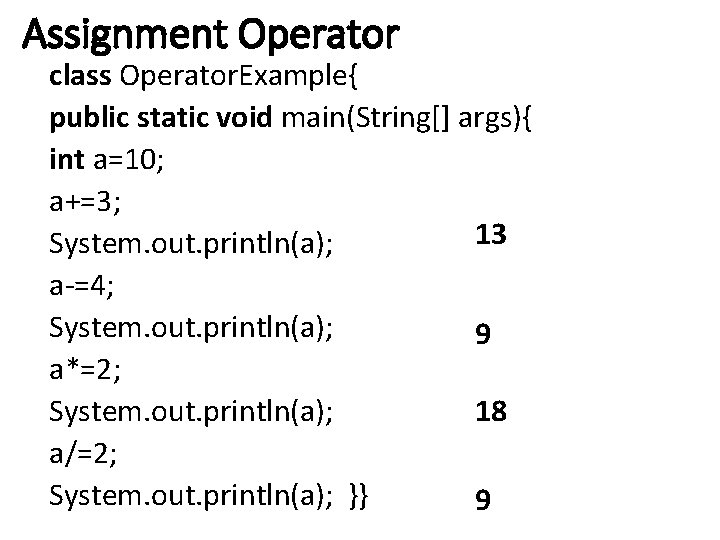 Assignment Operator class Operator. Example{ public static void main(String[] args){ int a=10; a+=3; 13