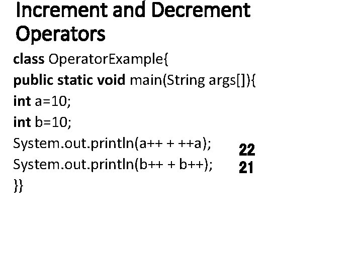 Increment and Decrement Operators class Operator. Example{ public static void main(String args[]){ int a=10;