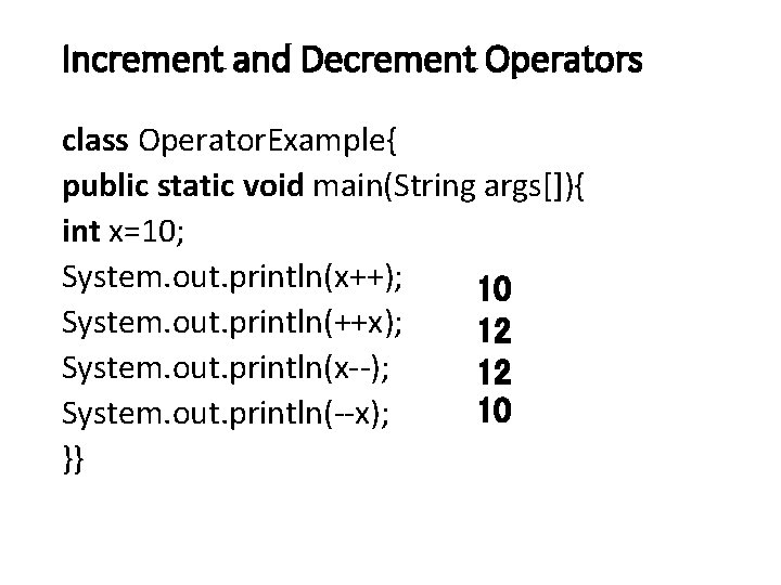 Increment and Decrement Operators class Operator. Example{ public static void main(String args[]){ int x=10;