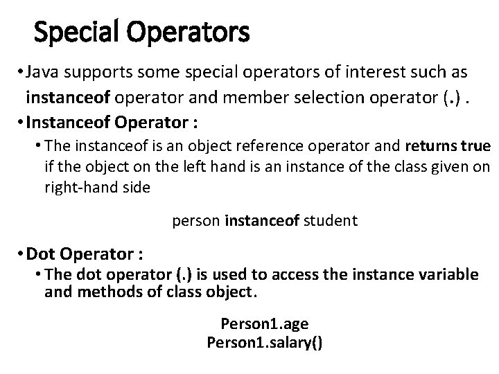 Special Operators • Java supports some special operators of interest such as instanceof operator Special Operators • Java supports some special operators of interest such as instanceof operator
