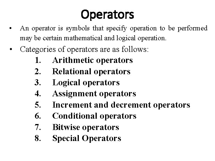 Operators • An operator is symbols that specify operation to be performed may be Operators • An operator is symbols that specify operation to be performed may be