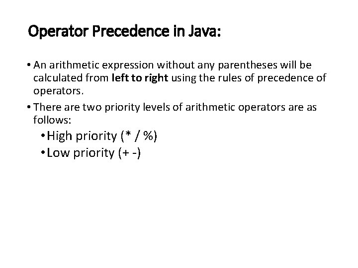 Operator Precedence in Java: • An arithmetic expression without any parentheses will be calculated Operator Precedence in Java: • An arithmetic expression without any parentheses will be calculated