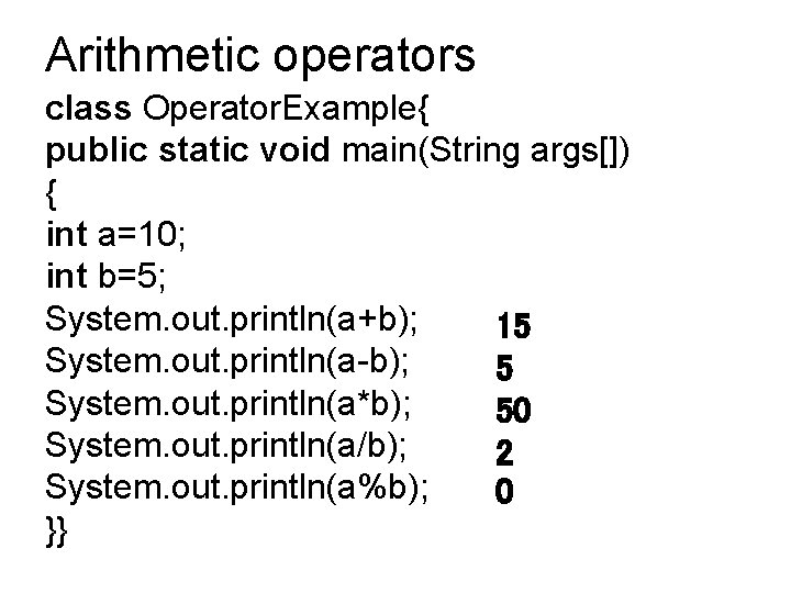 Arithmetic operators class Operator. Example{ public static void main(String args[]) { int a=10; int