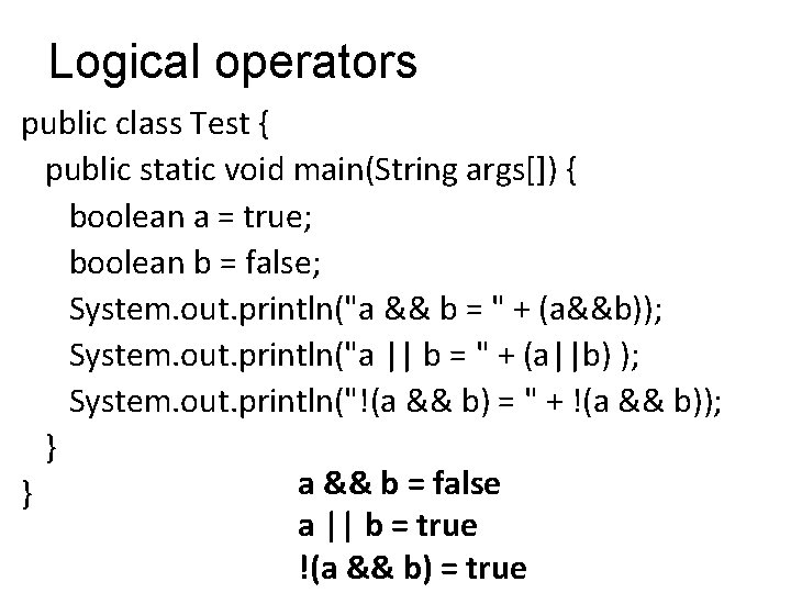 Logical operators public class Test { public static void main(String args[]) { boolean a