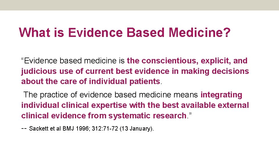 What is Evidence Based Medicine? “Evidence based medicine is the conscientious, explicit, and judicious