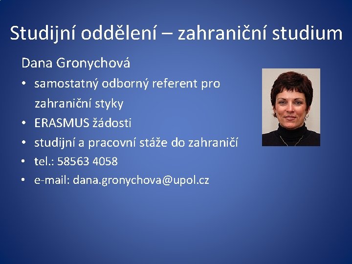 Studijní oddělení – zahraniční studium Dana Gronychová • samostatný odborný referent pro zahraniční styky