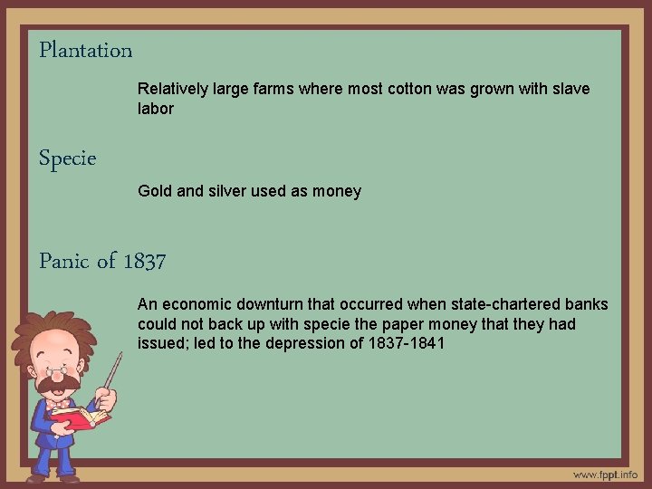 Plantation Relatively large farms where most cotton was grown with slave labor Specie Gold