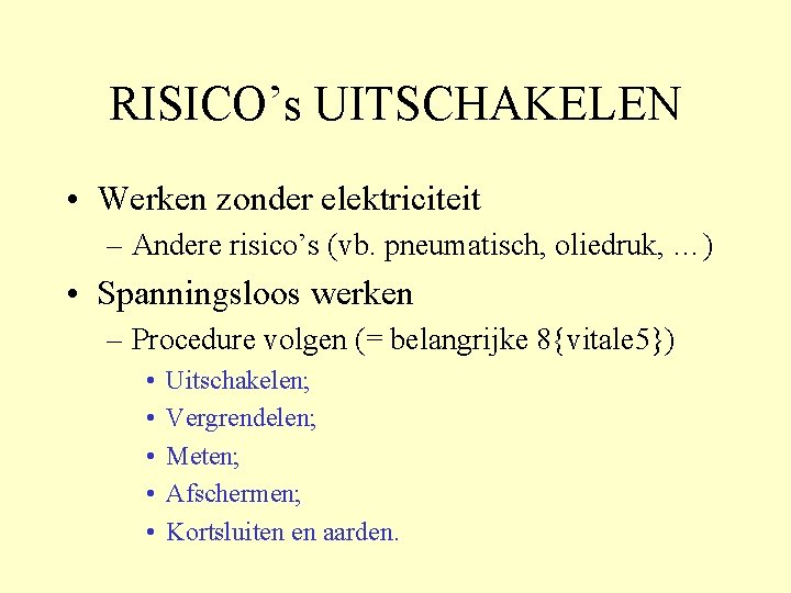 RISICO’s UITSCHAKELEN • Werken zonder elektriciteit – Andere risico’s (vb. pneumatisch, oliedruk, …) •