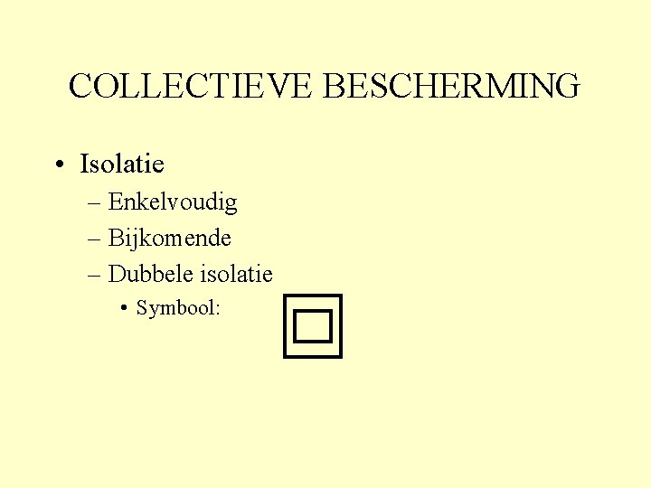 COLLECTIEVE BESCHERMING • Isolatie – Enkelvoudig – Bijkomende – Dubbele isolatie • Symbool: 