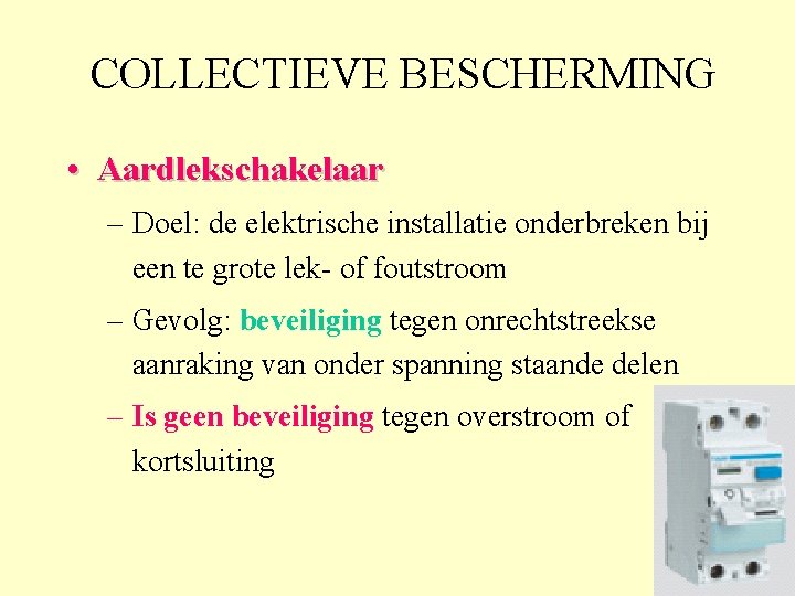 COLLECTIEVE BESCHERMING • Aardlekschakelaar – Doel: de elektrische installatie onderbreken bij een te grote