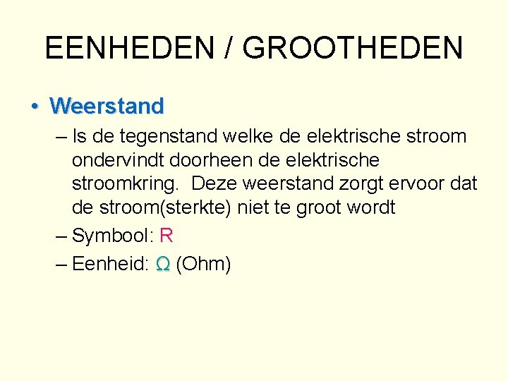 EENHEDEN / GROOTHEDEN • Weerstand – Is de tegenstand welke de elektrische stroom ondervindt