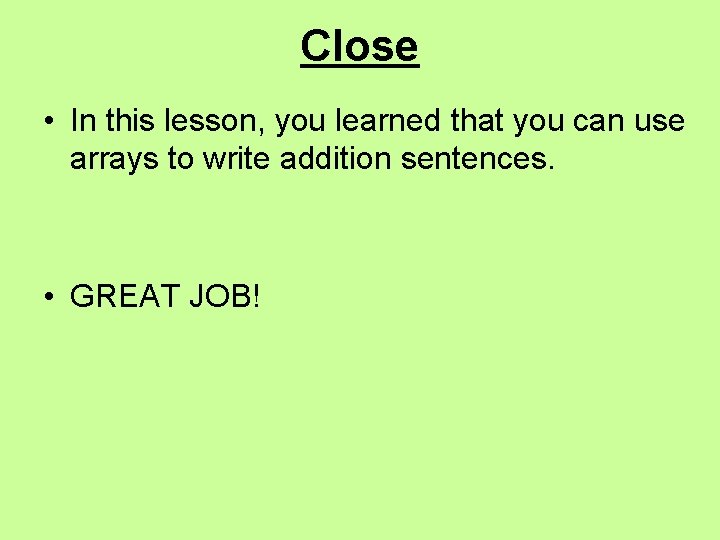 Close • In this lesson, you learned that you can use arrays to write