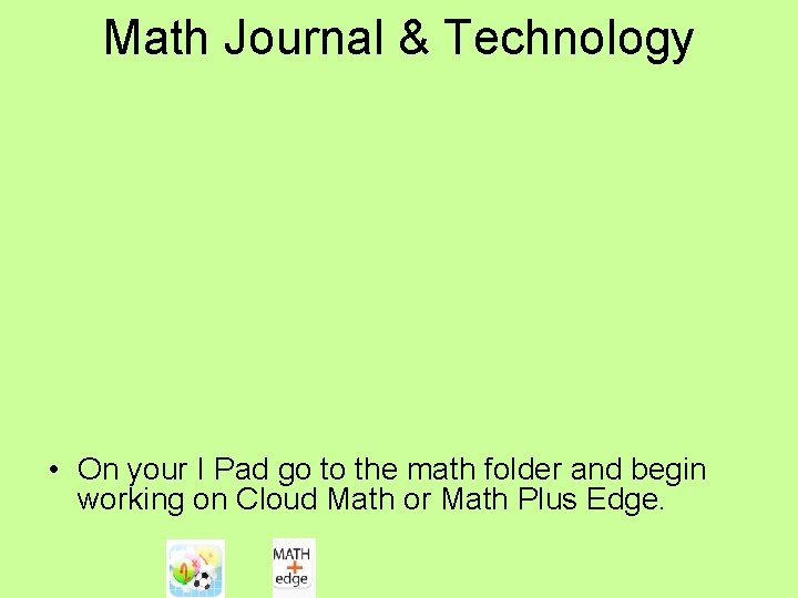 Math Journal & Technology • On your I Pad go to the math folder