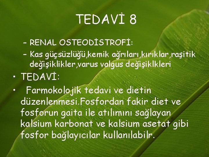 TEDAVİ 8 – RENAL OSTEODİSTROFİ: – Kas güçsüzlüğü, kemik ağrıları, kırıklar, raşitik değişiklikler, varus