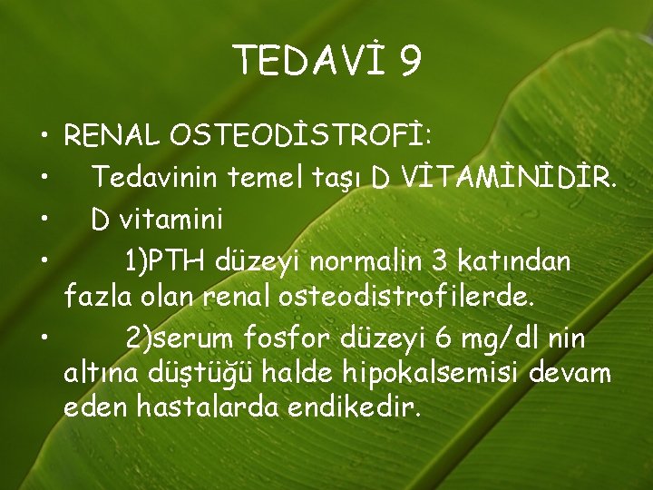 TEDAVİ 9 • RENAL OSTEODİSTROFİ: • Tedavinin temel taşı D VİTAMİNİDİR. • D vitamini