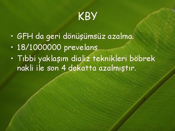 KBY • GFH da geri dönüşümsüz azalma. • 18/1000000 prevelans • Tıbbi yaklaşım dializ