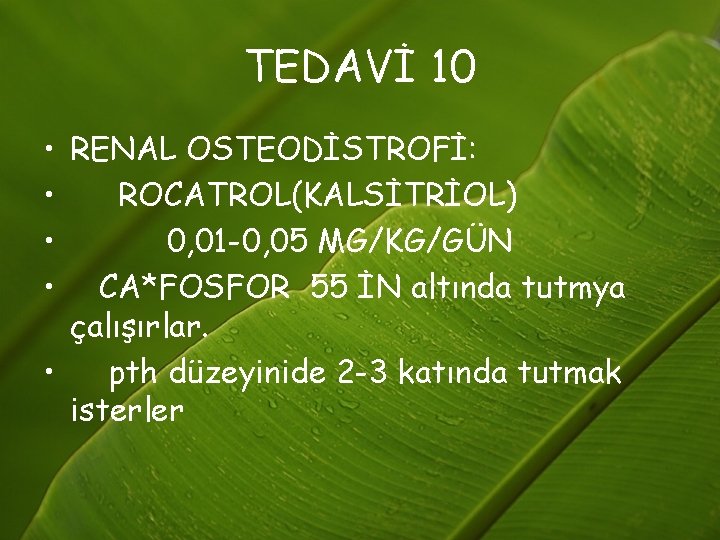 TEDAVİ 10 • RENAL OSTEODİSTROFİ: • ROCATROL(KALSİTRİOL) • 0, 01 -0, 05 MG/KG/GÜN •