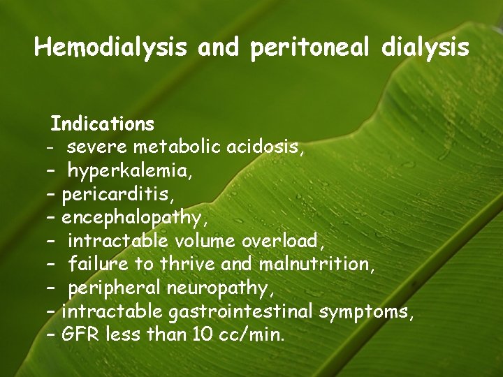 Hemodialysis and peritoneal dialysis Indications – severe metabolic acidosis, – hyperkalemia, – pericarditis, –