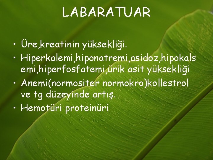 LABARATUAR • Üre, kreatinin yüksekliği. • Hiperkalemi, hiponatremi, asidoz, hipokals emi, hiperfosfatemi, ürik asit