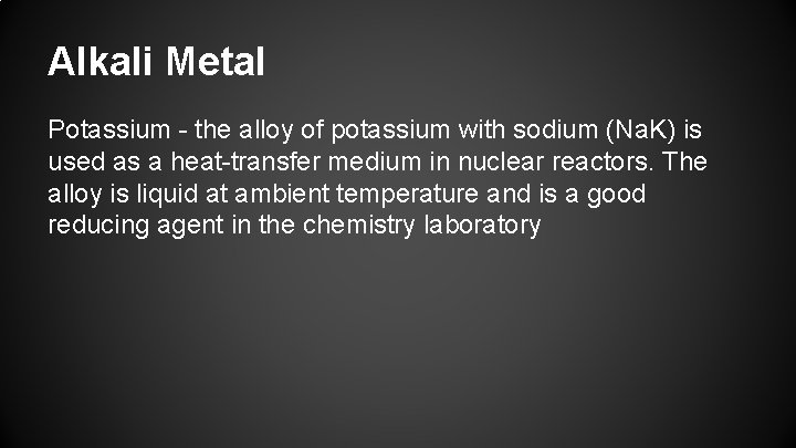 Alkali Metal Potassium - the alloy of potassium with sodium (Na. K) is used