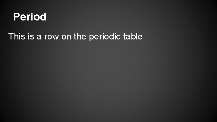 Period This is a row on the periodic table 